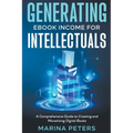 Generating eBook Income for Intellectuals: A Comprehensive Guide to Creating and Monetizing Digital Books - Paperback