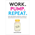 Work. Pump. Repeat.: The New Mom's Survival Guide to Breastfeeding and Going Back to Work - Hardcover