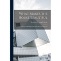 What Makes the House Beautiful; a Collection of Building Details With Measured Drawings - Paperback