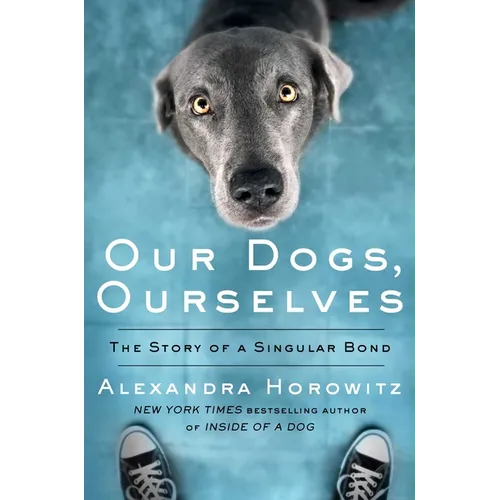 Our Dogs, Ourselves: The Story of a Singular Bond - Hardcover