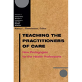 Teaching the Practitioners of Care: New Pedagogies for the Health Professions - Paperback