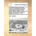 The Natural History of Carolina, Florida, and the Bahama Islands: Containing the Figures of Birds, Beasts, Fishes, Serpents, Insects, and Plants: With - Paperback