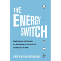 The Energy Switch: How Companies and Customers Are Transforming the Electrical Grid and the Future of Power - Hardcover