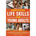 Practical Life Skills for Young Adults: Master Adulting 101 with Simple Strategies for Financial Literacy, Home Maintenance, & Smart Cooking to Build - Paperback