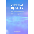 Virtual Reality: The New Frontier of Human Experience - Paperback