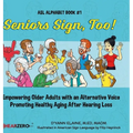 Seniors Sign, Too!: Empowering Older Adults with an Alternative Voice Promoting Healthy Aging After Hearing Loss - Hardcover