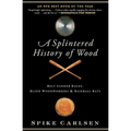 A Splintered History of Wood: Belt-Sander Races, Blind Woodworkers, and Baseball Bats - Paperback