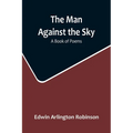 The Man Against the Sky: A Book of Poems - Paperback