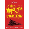 Three Ringlings in Montana: Circus Trains to Cattle Ranches - Paperback