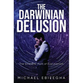 The Darwinian Delusion: The Scientific Myth Of Evolutionism - Paperback