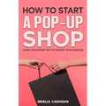 How to Start a Pop-Up Shop: Learn an Exciting Way to Expand Your Business - Paperback