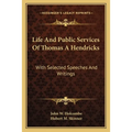 Life And Public Services Of Thomas A Hendricks: With Selected Speeches And Writings - Paperback