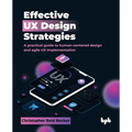 Effective UX Design Strategies: A practical guide to human-centered design and agile UX implementation (English Edition) - Paperback