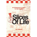Slices Of Life: An Entrepreneurs Legacy For My Daughter - Paperback
