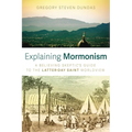 Explaining Mormonism: A Believing Skeptic's Guide to the Latter-Day Saint Worldview - Paperback