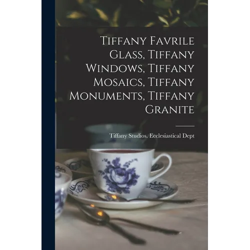 Tiffany Favrile Glass, Tiffany Windows, Tiffany Mosaics, Tiffany Monuments, Tiffany Granite - Paperback