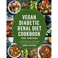 Vegan Diabetic Renal Diet Cookbook for Seniors: A Comprehensive Nutritional Plant Based Recipes Book - Paperback