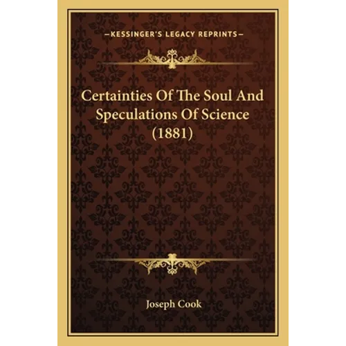 Certainties Of The Soul And Speculations Of Science (1881) - Paperback