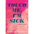 Touch Me, I'm Sick: A Memoir in Essays - Hardcover