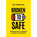 Broken to Safe: Tackling toxic workplace cultures and burnout - Paperback