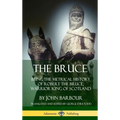 The Bruce: Being the Metrical History of Robert the Bruce, Warrior King of Scotland (Hardcover) - Hardcover