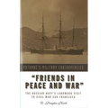 Friends in Peace and War: The Russian Navy's Landmark Visit to Civil War San Francisco - Hardcover