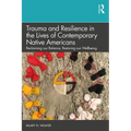 Trauma and Resilience in the Lives of Contemporary Native Americans: Reclaiming Our Balance, Restoring Our Wellbeing - Paperback