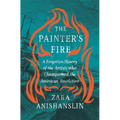 The Painter's Fire: A Forgotten History of the Artists Who Championed the American Revolution - Hardcover