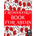 Crossword Book For Mums: 80 Large Print Crossword Puzzles Book For Adult And Senior Women Particularly For Mums To Enjoy Their Holiday - Paperback