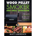 Wood Pellet Smoker and Grill Cookbook: The Most Delicious Recipes for Flavorful Barbecue - Hardcover