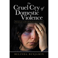 The Cruel Cry of Domestic Violence: Recreate Your World with the Power of Your Words. - Paperback