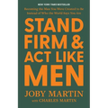 Stand Firm and ACT Like Men: Becoming the Man You Were Created to Be Instead of Who the World Says You Are - Hardcover
