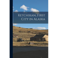 Ketchikan, First City in Alaska - Paperback