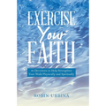 Exercise Your Faith: 30 Devotions to Help Strengthen Your Walk Physically and Spiritually - Hardcover