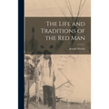 The Life and Traditions of the Red Man - Paperback
