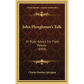 John Ploughman's Talk: Or Plain Advice For Plain People (1896) - Hardcover