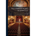 The Complete Works Of John Lyly: Euphues And His England. The Plays. Notes - Paperback