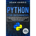 Python for beginners: learn computer programming with python now and how to use it with this step by step guide that gives you the basics of - Paperback