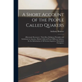 A Short Account of the People Called Quakers; [electronic Resource]: Their Rise, Religious Principles and Settlement in America, Mostly Collected From - Paperback