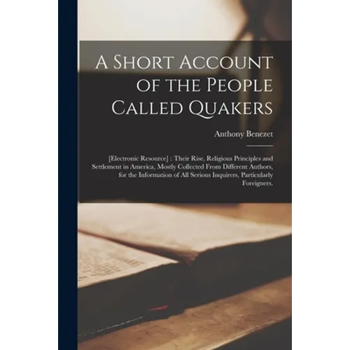 A Short Account of the People Called Quakers; [electronic Resource]: Their Rise, Religious Principles and Settlement in America, Mostly Collected From - Paperback