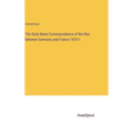 The Daily News Correspondence of the War between Germany and France 1870-1 - Hardcover