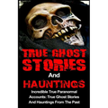True Ghost Stories And Hauntings: Incredible True Paranormal Accounts: True Ghost Stories And Hauntings From The Past - Paperback