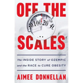 Off the Scales: The Inside Story of Ozempic and the Race to Cure Obesity - Hardcover