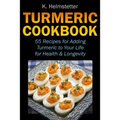 Turmeric Cookbook: 55 Recipes for Adding Turmeric to Your Life for Health & Longevity - Paperback