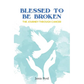 Blessed To Be Broken: The Journey through Cancer - Paperback