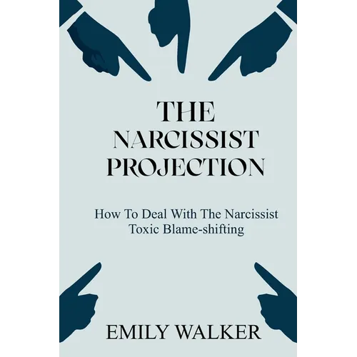 The Narcissist Projection: How to Deal With the Narcissist Toxic Blame-Shifting - Paperback