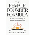 The Female Founder Formula: A Real-Life Roadmap to Nailing Entrepreneurship - Paperback