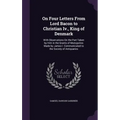 On Four Letters From Lord Bacon to Christian Iv., King of Denmark: With Observations On the Part Taken by Him in the Grants of Monopolies Made by Jame - Hardcover