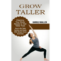 Grow Taller: Vitamins Your Body Needs to Get Taller Fast (How to Be Taller Quickly and Easily With Simple Home Exercises) - Paperback
