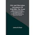 Life and marvelous adventures of Wild Bill, the Scout: being a true an exact history of all the sanguinary combats and hair-breadth escapes of the mos - Paperback